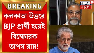 BJP Candidate List 2024  কলকাতা উত্তরে বিজেপি প্রার্থী Tapas Roy  Bangla News [upl. by Eitnom]