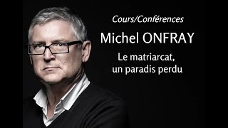 2011  Michel Onfray  2 Le matriarcat  un paradis perdu conférence [upl. by Nedyaj]