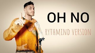 Oh no nononono  Rythmind version [upl. by Eoj811]