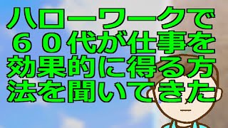 ハローワークで６０代が仕事を効果的に得る方法を聞いてきた [upl. by Enilesoj518]