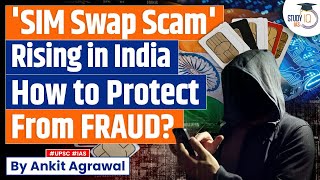 Sim Swap Fraud SIM Swapping Frauds Are At The Surge In India amp How Can You Protect Yourself UPSC [upl. by Ocinemod]