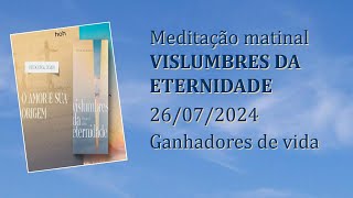 Ganhadores de vida Meditação Matinal Vislumbres da Eternidade 26072024 [upl. by Neils603]