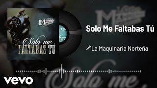 La Maquinaria Norteña  Solo Me Faltabas Tú Audio [upl. by Mariya]