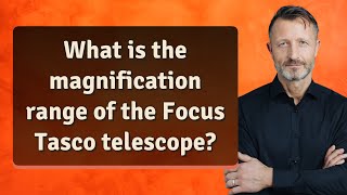 What is the magnification range of the Focus Tasco telescope [upl. by Allenotna]