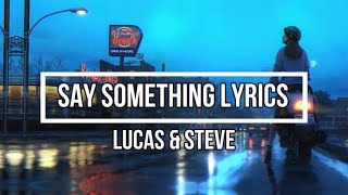 Say Something Lyrics  Lucas amp Steve [upl. by Laddie]