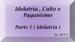 Idolatria  Culto e Paganismo  Parte 1  Idolatria [upl. by Tawsha]