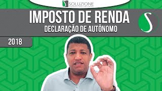 COMO O AUTÔNOMO DECLARA O IMPOSTO DE RENDA  Imposto de RENDA Pessoa Física  IRPF 2018 [upl. by Attenev580]