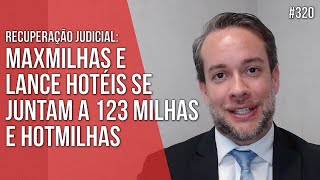 MAXMILHAS E LANCE HOTÉIS SE JUNTAM À 123 MILHAS E HOTMILHAS NA RECUPERAÇÃO JUDICIAL [upl. by Hooper924]