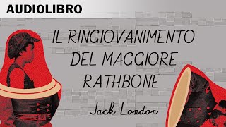 Il ringiovanimento del maggiore Rathbone di Jack London  Audiolibro in italiano [upl. by Nosnek]