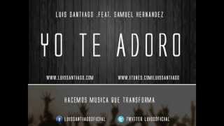 YO TE ADORO  Feat Samuel Hernandez  Luis Santiago [upl. by Akinat180]