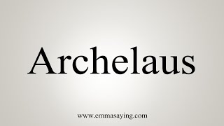 How To Say Archelaus [upl. by Schwenk]