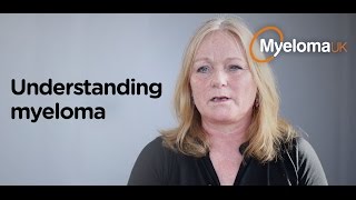 Understanding myeloma  Myeloma UK [upl. by Edaw809]