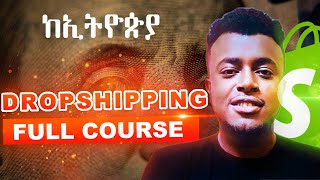 DROPSHIPPING FULL COURSE ከላችሁበት ሆናችሁ ሌላ ሃገር መሸጥ  Etubers [upl. by Ellehcor]