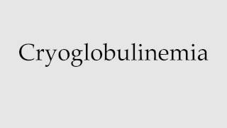 How to Pronounce Cryoglobulinemia [upl. by Bradly]