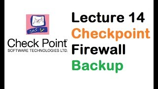 Lecture 14 Checkpoint Firewall Backup Complete Understanding [upl. by Torrance]