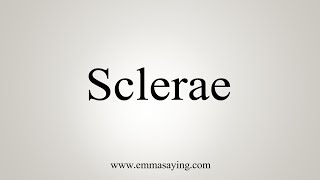 How To Say Sclerae [upl. by Martsen209]