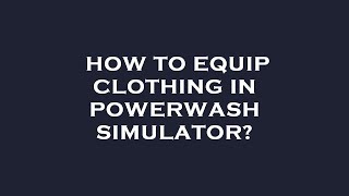 How to equip clothing in powerwash simulator [upl. by Sterrett638]