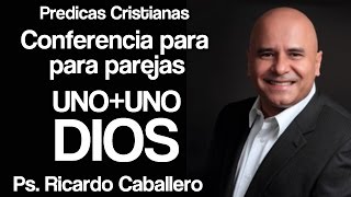 Mensajes Cristianos  Uno  Uno  Dios  Conferencia para parejas  Pastor Ricardo caballero [upl. by Assital930]