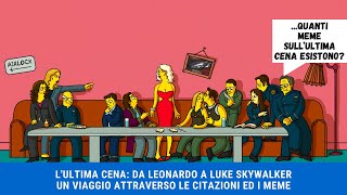 LUltima Cena Da Leonardo a Luke Skywalker  Un viaggio attraverso le citazioni ed i meme [upl. by Atiuqehs]