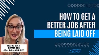 How To Get A Better Job After Being Laid Off [upl. by Ihskaneem]