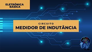 Medidor de Indutância  Circuito na Prática  Cálculos  testes  Medidor de ESR  Indutímetro [upl. by Phare784]