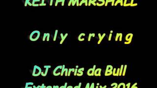 Keith Marshall  Only crying DJ Chris da Bull Extended Mix 2016 [upl. by Biamonte]