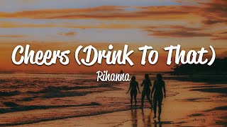 Rihanna  Cheers Drink To That Lyrics [upl. by Fanni722]