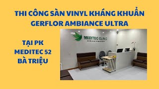 Thi Công Sàn Vinyl Kháng Khuẩn Gerflor Tại 52 Bà Triệu  Phòng Khám MEDITEC [upl. by Evelc]