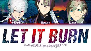 ChroNoir くろのわ ft Kagami Hayato  LET IT BURN Lyrics 叶 Kanae 葛葉 Kuzuha Colorcoded JpnRomEng [upl. by Nolyaw405]