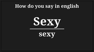 how do you say sexy in english CORRECTLY [upl. by Aydne922]