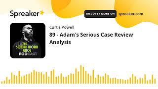 89  Adams Serious Case Review Analysis [upl. by Cristobal807]