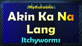 AKIN KA NA LANG  KARAOKE in the style of ITCHYWORMS [upl. by Lesirg]