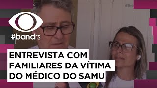 Entrevista exclusiva com familiares da vítima do médico do samu [upl. by Ylrahc]