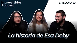 Introvertidos Podcast  49  La historia de Esa Deby [upl. by Griffis674]