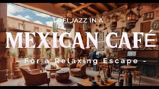 🌅☕Lofi Jazz in a Mexican Café for a Relaxing Escape 🌞🎵 [upl. by Beetner]