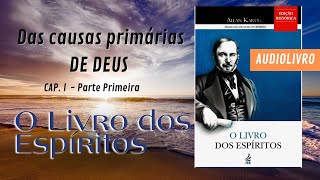 O Livro dos Espíritos  Primeira Parte  DAS CAUSAS PRIMARIAS DE DEUS  Cap I  Audiolivro [upl. by Wilson622]