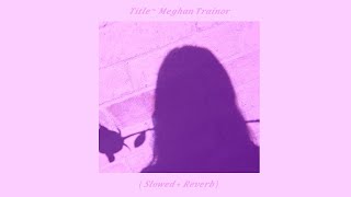 Title  Meghan Trainor  Slowed  Reverb [upl. by Madra]