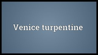 Venice turpentine Meaning [upl. by Gerstein327]