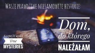 Wasze prawdziwe niesamowite historie quotDom do którego należałamquot [upl. by Tdnarb]