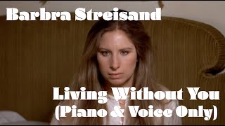 Barbra Streisand  Living Without You Piano amp Voice Only [upl. by Wadleigh]