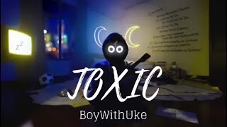 Toxic  BoyWithUke [upl. by Nadean]