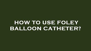 How to use foley balloon catheter [upl. by Sibylla]