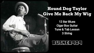 Give Me Back My Wig  Hound Dog Taylor  12 Bar Blues 3 String Cigar Box Guitar Tune amp Tab lesson [upl. by Casanova]