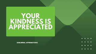 Your kindness is appreciated  Subliminal Affirmations [upl. by Amesari907]