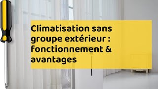 Climatisation sans groupe extérieur  fonctionnement amp avantages [upl. by Eissel575]