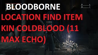 Bloodborne LOCATION FIND ITEM KIN COLDBLOOD 11 MAX ECHO [upl. by Nemzaj]