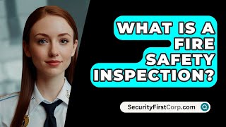 What Is A Fire Safety Inspection  SecurityFirstCorpcom [upl. by Crane106]