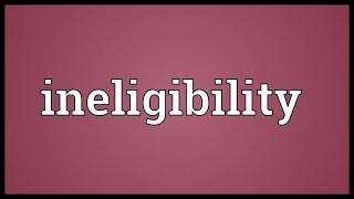 Ineligibility Meaning [upl. by Hall]