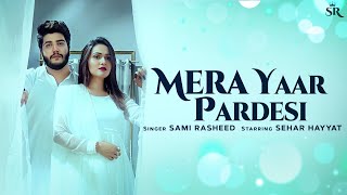 Mera Yaar Pardesi  Sami Rasheed  Sehar Hayyat Official Music Video [upl. by Amorette]