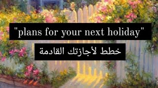 براجراف عن خطط لأجازتك القادمة quot Plans for your next holidayquot للمرحلة الإعدادية [upl. by Chao]